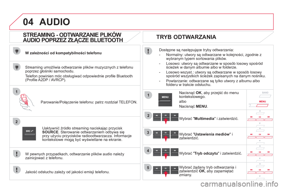 CITROEN DS5 2011 Instrukcja obsługi (in Polish) 04
1
2
1
2
3
4
5
AUDIO
STREAMING - ODTWARZANIE PLIKÓW
AUDIO POPRZEZ ZŁĄCZE BLUETOOTH
W zależności od kompatybilności telefonu
Parowanie/Połączenie telefonu: patrz rozdział T CITROEN DS5 2011 Instrukcja obsługi (in Polish) 04
1
2
1
2
3
4
5
AUDIO
STREAMING - ODTWARZANIE PLIKÓW
AUDIO POPRZEZ ZŁĄCZE BLUETOOTH
W zależności od kompatybilności telefonu
Parowanie/Połączenie telefonu: patrz rozdział T
