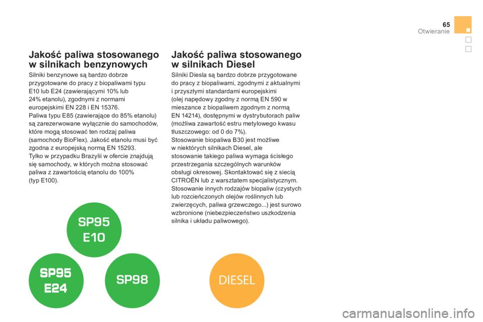CITROEN DS5 2011  Instrukcja obsługi (in Polish) DIESEL
65
Otwieranie
Jakość paliwa stosowanego
w silnikach benz
ynowych 
   
Silniki benzynowe są bardzo dobrze przygotowane do pracy z biopaliwami typu E10 lub E24 (zawierającymi 10% lub
24% etan