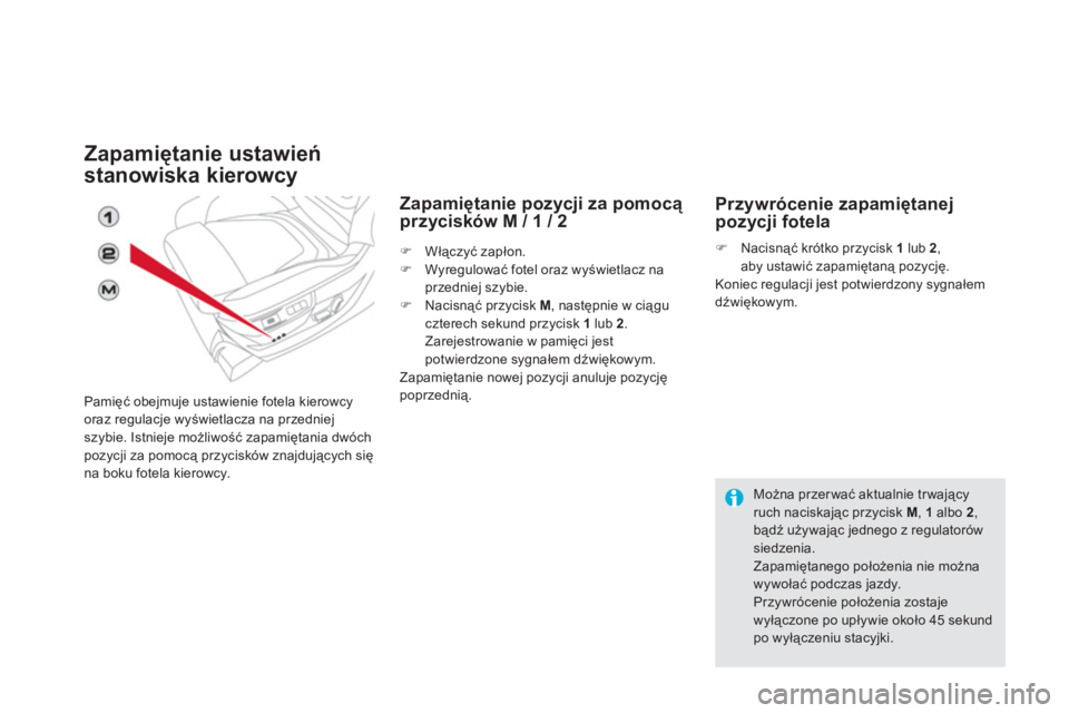 CITROEN DS5 2011  Instrukcja obsługi (in Polish) Zapamiętanie ustawień 
stanowiska kierowc
y
Pamięć obejmuje ustawienie fotela kierowcy
oraz regulacje wyświetlacza na przedniejszybie. Istnieje możliwość zapamiętania dwóchpozycji za pomocą