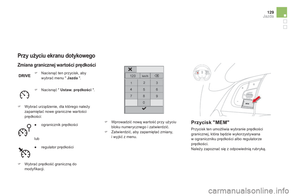 CITROEN DS5 HYBRID 2016  Instrukcja obsługi (in Polish) 129
DS5_pl_Chap04_conduite_ed02-2015
Przy użyciu ekranu dotykowego
F Nacisnąć ten przycisk, aby wybrać menu " Jazda  ".
F
 
N
 acisnąć " Ustaw. prędkości ".
F
 
W

ybrać urzą