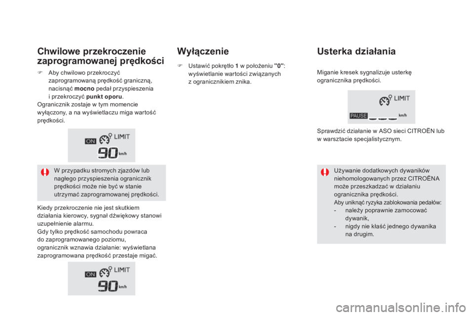 CITROEN DS5 HYBRID 2016  Instrukcja obsługi (in Polish) DS5_pl_Chap04_conduite_ed02-2015
Chwilowe przekroczenie 
zaprogramowanej prędkościWyłączenie
Usterka działania
Używanie dodatkowych dywaników 
niehomologowanych przez CITROËNA 
może przeszkad