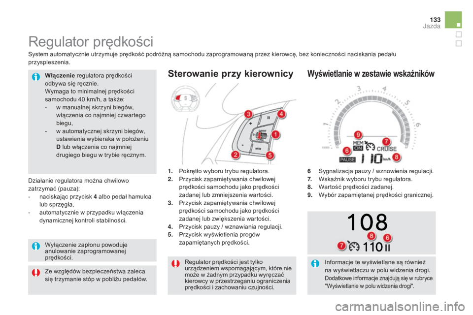 CITROEN DS5 HYBRID 2016  Instrukcja obsługi (in Polish) 133
DS5_pl_Chap04_conduite_ed02-2015
Regulator prędkości jest tylko 
urządzeniem wspomagającym, które nie 
może w  żadnym przypadku wyręczać 
kierowcy w
  przestrzeganiu ograniczenia 
prędko