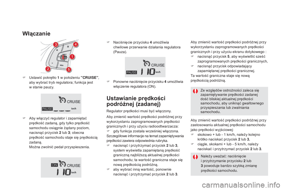 CITROEN DS5 HYBRID 2016  Instrukcja obsługi (in Polish) DS5_pl_Chap04_conduite_ed02-2015
F Ustawić pokrętło 1  w położeniu "CRUISE", 
aby wybrać tryb regulatora; funkcja jest  
w stanie pauzy.
F
 
A
 by włączyć regulator i   zapamiętać 
