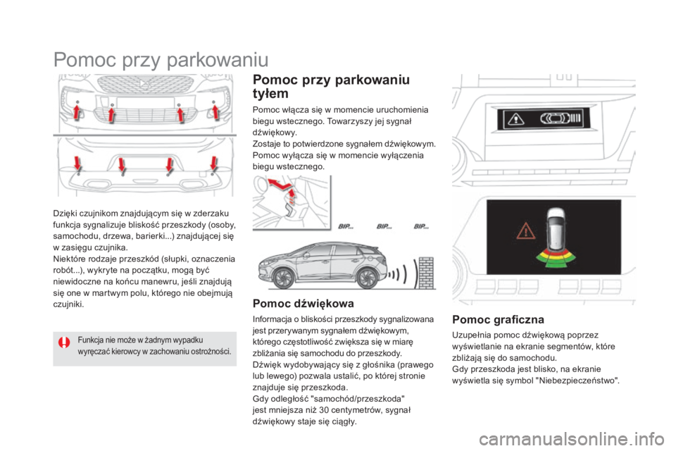 CITROEN DS5 HYBRID 2016  Instrukcja obsługi (in Polish) DS5_pl_Chap04_conduite_ed02-2015
Dzięki czujnikom znajdującym się w zderzaku 
f unkcja sygnalizuje bliskość przeszkody (osoby, 
samochodu, drzewa, barierki...) znajdującej się 
w
 z

asięgu cz