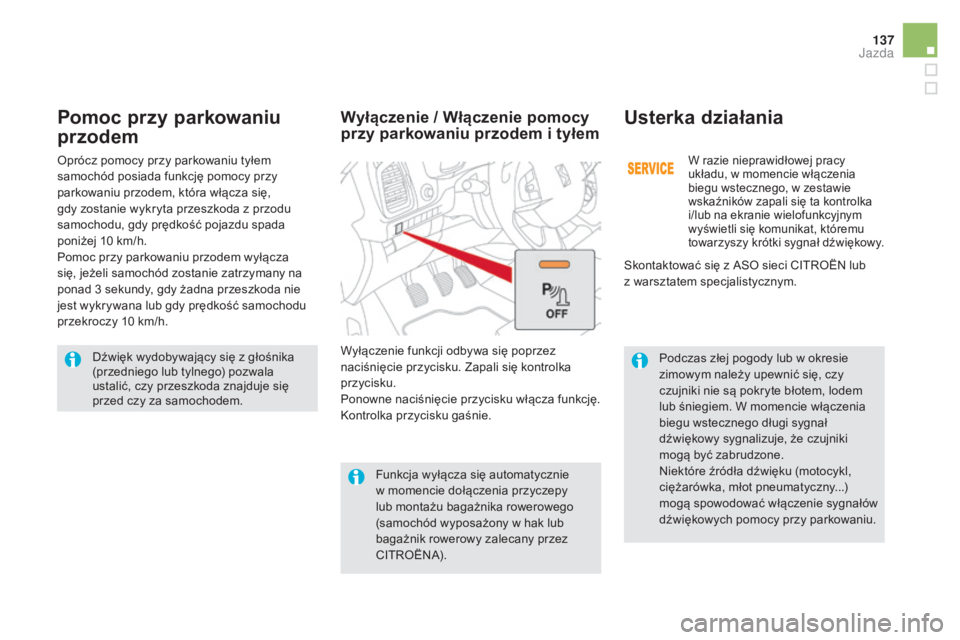 CITROEN DS5 HYBRID 2016  Instrukcja obsługi (in Polish) 137
DS5_pl_Chap04_conduite_ed02-2015
Podczas złej pogody lub w okresie 
z imowym należy upewnić się, czy 
czujniki nie są pokryte błotem, lodem 
lub śniegiem. W
  momencie włączenia 
biegu ws
