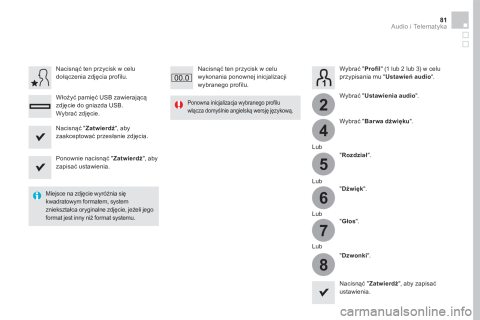 CITROEN DS5 HYBRID 2016  Instrukcja obsługi (in Polish) 4
2
5
6
7
8
81 Audio i Telematyka 
  W y b r a ć   "  Profil " (1 lub 2 lub 3) w celu przypisania mu " Ustawień audio " .   
  W y b r a ć   "  Ustawienia audio " .   
  W y