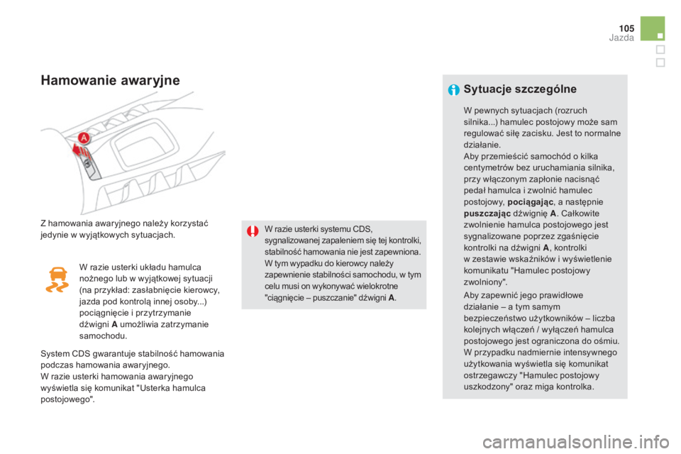 CITROEN DS5 HYBRID 2015 Instrukcja obsługi (in Polish) 105
DS5_pl_Chap04_conduite_ed01-2015
Hamowanie awaryjne
Z hamowania awaryjnego należy korzystać
jedynie w wyjÄ…tkowych sytuacjach.W razie usterki systemu CDS,
sygnalizowanej zapaleniem się tej ko CITROEN DS5 HYBRID 2015 Instrukcja obsługi (in Polish) 105
DS5_pl_Chap04_conduite_ed01-2015
Hamowanie awaryjne
Z hamowania awaryjnego należy korzystać
jedynie w wyjÄ…tkowych sytuacjach.W razie usterki systemu CDS,
sygnalizowanej zapaleniem siÄ™ tej ko