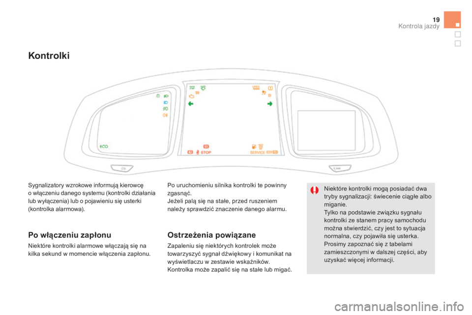CITROEN DS5 HYBRID 2015  Instrukcja obsługi (in Polish) 19
DS5_pl_Chap01_controle-de-marche_ed01-2015
Kontrolki
Po uruchomieniu silnika kontrolki te powinny 
zgasnąć.
Jeżeli palą się na stałe, przed ruszeniem 
należy sprawdzić znaczenie danego alar
