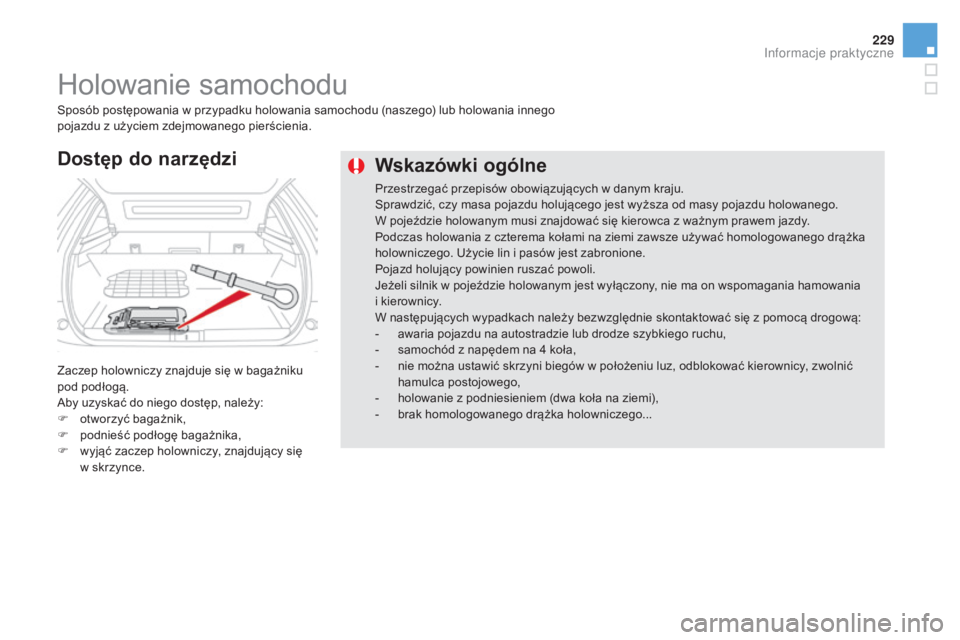 CITROEN DS5 HYBRID 2015 Instrukcja obsługi (in Polish) 229
DS5_pl_Chap08_info-pratiques_ed01-2015
Wskazówki ogólne
Przestrzegać przepisów obowiązujących w danym kraju.
Sprawdzić, czy masa pojazdu holującego jest wyższa od masy pojazdu holowanego. CITROEN DS5 HYBRID 2015 Instrukcja obsługi (in Polish) 229
DS5_pl_Chap08_info-pratiques_ed01-2015
Wskazówki ogólne
Przestrzegać przepisów obowiązujących w danym kraju.
Sprawdzić, czy masa pojazdu holującego jest wyższa od masy pojazdu holowanego.