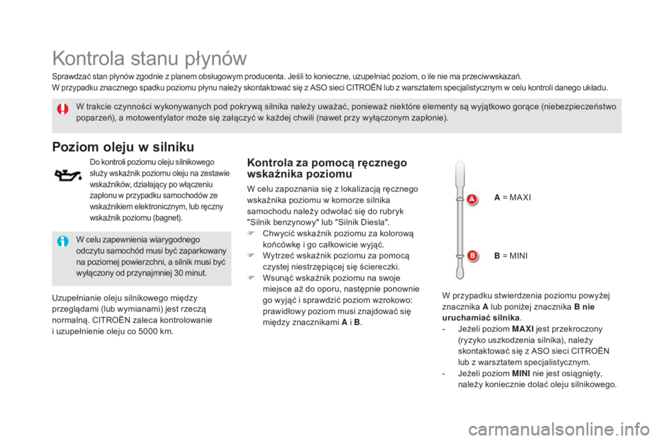 CITROEN DS5 HYBRID 2015  Instrukcja obsługi (in Polish) DS5_pl_Chap09_verifications_ed01-2015
Kontrola stanu płynów
W trakcie czynności wykonywanych pod pokrywą silnika należy uważać, ponieważ niektóre elementy są wyjątkowo gorące (niebezpiecze