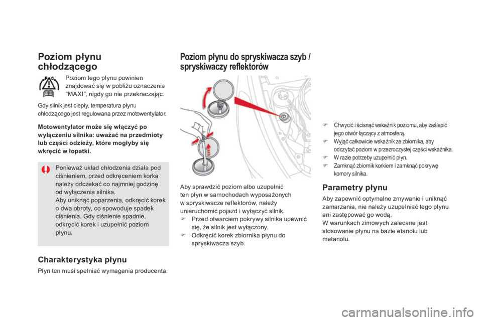 CITROEN DS5 HYBRID 2015 Instrukcja obsługi (in Polish) DS5_pl_Chap09_verifications_ed01-2015
Poziom płynu
chłodzącego
Poziom tego płynu powinien
znajdować się w pobliżu oznaczenia
"MA XI", nigdy go nie przekraczając.
Charakterystyka p CITROEN DS5 HYBRID 2015 Instrukcja obsługi (in Polish) DS5_pl_Chap09_verifications_ed01-2015
Poziom płynu
chłodzącego
Poziom tego płynu powinien
znajdować się w pobliżu oznaczenia
"MA XI", nigdy go nie przekraczając.
Charakterystyka p