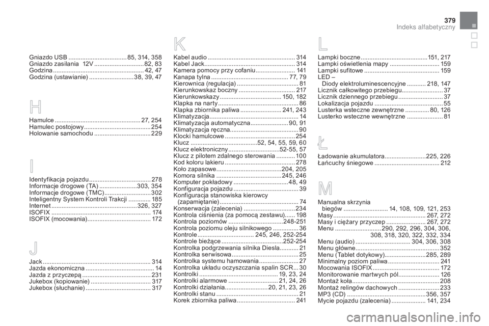 CITROEN DS5 HYBRID 2015 Instrukcja obsługi (in Polish) 379
DS5_pl_Chap12_index-recherche_ed01-2015
Hamulce .................................................. 27, 254
Hamulec postojowy ....................................... 25
4
Holowanie samochodu
..... CITROEN DS5 HYBRID 2015 Instrukcja obsługi (in Polish) 379
DS5_pl_Chap12_index-recherche_ed01-2015
Hamulce .................................................. 27, 254
Hamulec postojowy ....................................... 25
4
Holowanie samochodu
.....