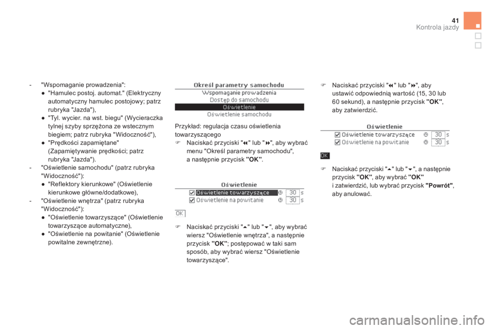 CITROEN DS5 HYBRID 2015  Instrukcja obsługi (in Polish) 41
DS5_pl_Chap01_controle-de-marche_ed01-2015
- "Wspomaganie prowadzenia":●  " Hamulec postoj. automat." (Elektryczny 
automatyczny hamulec postojowy; patrz 
rubryka "Jazda")