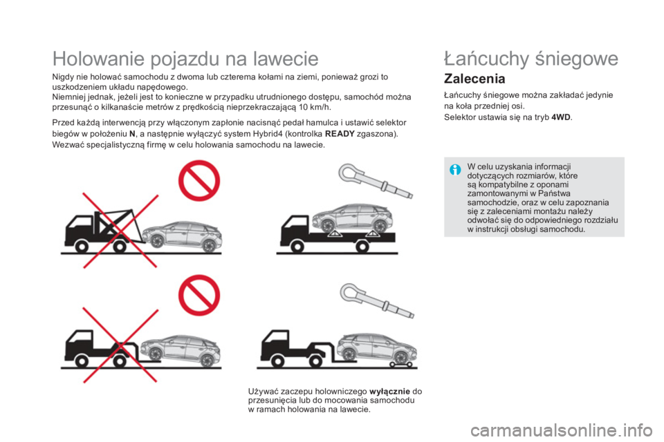 CITROEN DS5 HYBRID 2015 Instrukcja obsługi (in Polish)
Holowanie pojazdu na lawecie
Nigdy nie holować samochodu z dwoma lub czterema kołami na ziemi, ponieważ grozi to
uszkodzeniem układu napędowego.
Niemniej jednak, jeże CITROEN DS5 HYBRID 2015 Instrukcja obsługi (in Polish)
Holowanie pojazdu na lawecie
Nigdy nie holować samochodu z dwoma lub czterema kołami na ziemi, ponieważ grozi to
uszkodzeniem układu napędowego.
Niemniej jednak, jeże