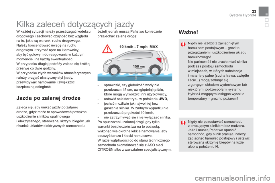 CITROEN DS5 HYBRID 2015 Instrukcja obsługi (in Polish) 23System Hybrid4
Kilka zaleceń dotyczących jazdy
W każdej sytuacji należy przestrzegać kodeksu
drogowego i zachować czujność bez względu
na to, jakie są CITROEN DS5 HYBRID 2015 Instrukcja obsługi (in Polish) 23System Hybrid4
Kilka zaleceń dotyczących jazdy
W każdej sytuacji należy przestrzegać kodeksu
drogowego i zachować czujność bez względu
na to, jakie są