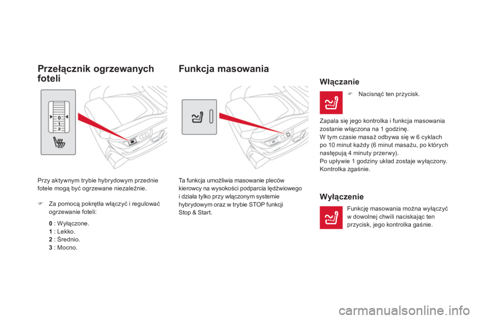 CITROEN DS5 HYBRID 2013  Instrukcja obsługi (in Polish)    
 
 
 
 
 
 
Funkcja masowania 
Ta funkcja umożliwia masowanie plecówkierowcy na wysokości podparcia lędźwiowego i działa tylko przy włączonym systemie
hybrydowym oraz w trybie STOP funkcji