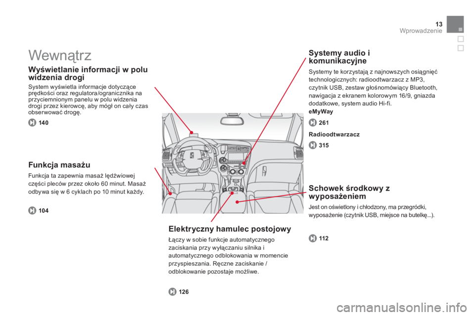 CITROEN DS5 HYBRID 2013 Instrukcja obsługi (in Polish) 13Wprowadzenie
Wewnątrz
Wyświetlanie informacji w polu
widzenia drogi
System wyświetla informacje dotyczące prędkości oraz regulatora/ogranicznika naprzyciemnionym panelu w polu widz CITROEN DS5 HYBRID 2013 Instrukcja obsługi (in Polish) 13Wprowadzenie
Wewnątrz
Wyświetlanie informacji w polu
widzenia drogi
System wyświetla informacje dotyczące prędkości oraz regulatora/ogranicznika naprzyciemnionym panelu w polu widz