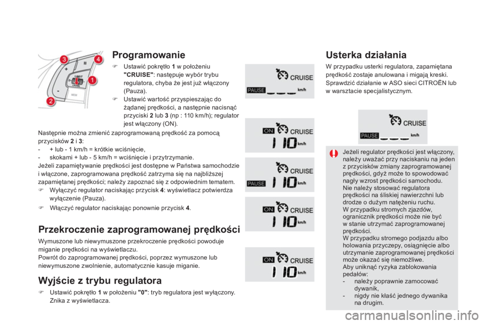CITROEN DS5 HYBRID 2013  Instrukcja obsługi (in Polish) Jeżeli regulator prędkości jest włączony, należy uważać przy naciskaniu na jedenz przycisków zmiany zaprogramowanejprędkości, gdyż może to spowodować nagły wzrost prędkości samochodu.