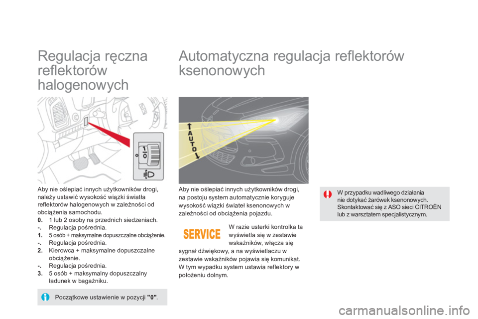 CITROEN DS5 HYBRID 2013 Instrukcja obsługi (in Polish)
Regulacja ręczna
refl ektorów
halogenowych
Automatyczna regulacja refl ektorów
ksenonowych
Aby nie oślepiać innych użytkowników drogi,należy ustawić w CITROEN DS5 HYBRID 2013 Instrukcja obsługi (in Polish)
Regulacja ręczna
refl ektorów
halogenowych
Automatyczna regulacja refl ektorów
ksenonowych
Aby nie oślepiać innych użytkowników drogi,należy ustawić w