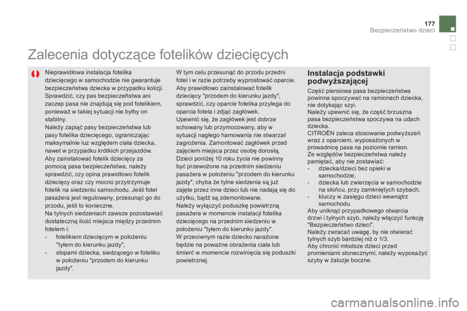 CITROEN DS5 HYBRID 2013  Instrukcja obsługi (in Polish) 177Bezpieczeństwo dzieci
 
Nieprawidłowa instalacja fotelika 
dziecięcego w samochodzie nie gwarantuje bezpieczeństwa dziecka w przypadku kolizji.  Sprawdzić, czy pas bezpieczeñstwa ani zaczep p
