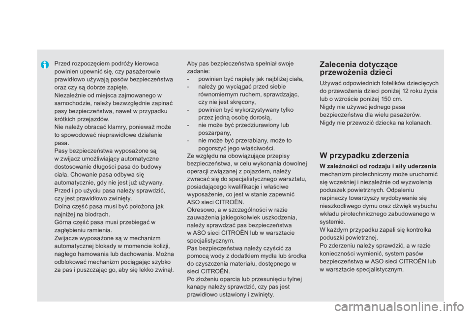 CITROEN DS5 HYBRID 2013  Instrukcja obsługi (in Polish)    
 
 
 
Przed rozpoczęciem podróży kierowca powinien upewnić się, czy pasażerowie prawidłowo używają pasów bezpieczeństwa oraz czy są dobrze zapięte.  
Niezależnie od miejsca zajmowane