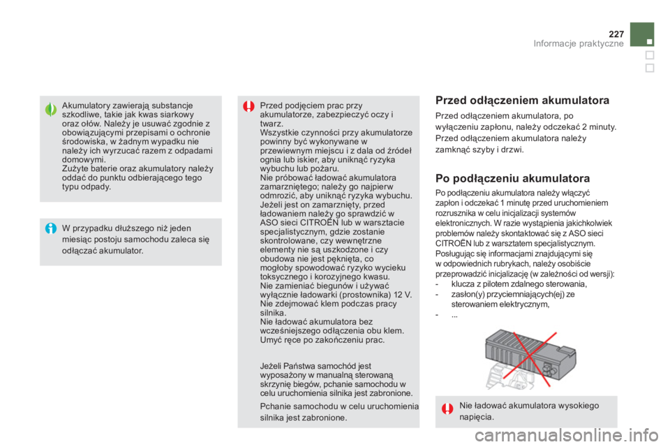 CITROEN DS5 HYBRID 2013  Instrukcja obsługi (in Polish) 227Informacje praktyczne
Nie ładować akumulatora wysokiegonapięcia.  
 
 
 
 
 
 
 
 
 
 
 Akumulatory zawierają substancje szkodliwe, takie jak kwas siarkowy oraz ołów. Należy je usuwać zgodn