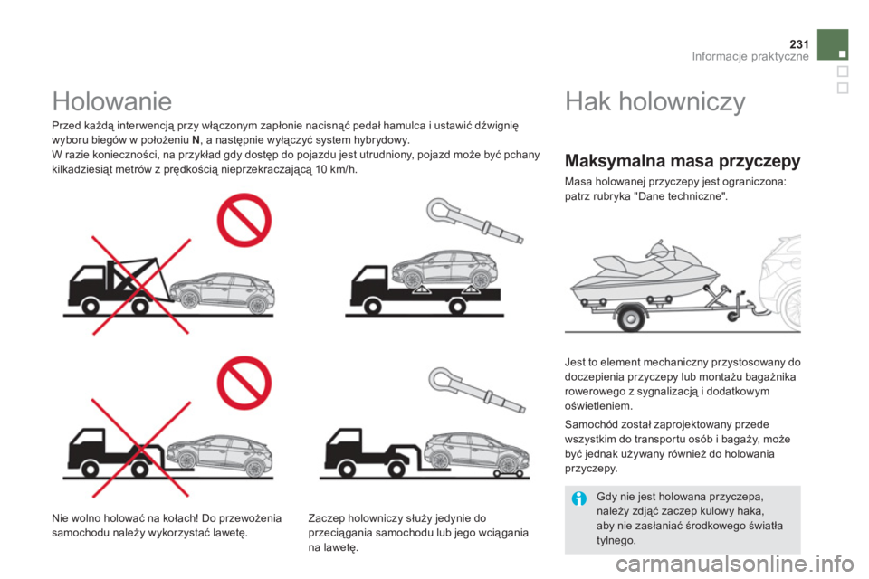 CITROEN DS5 HYBRID 2013  Instrukcja obsługi (in Polish) 231Informacje praktyczne
   
 
 
 
 
 
Hak holowniczy  
 
 
Jest to element mechaniczny przystosowany do 
doczepienia przyczepy lub montażu bagażnika 
rowerowego z sygnalizacją i dodatkowym 
oświe