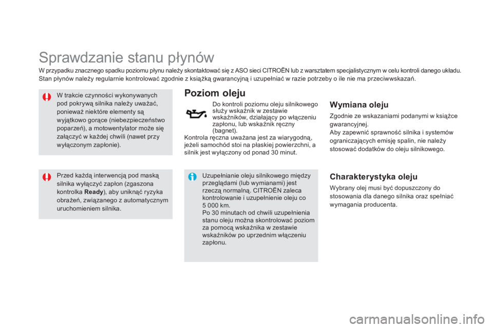 CITROEN DS5 HYBRID 2013  Instrukcja obsługi (in Polish)    
 
 
 
 
 
Sprawdzanie stanu płynów  
 
 
W trakcie czynności wykonywanychpod pokrywą silnika należy uważać,ponieważ niektóre elementy są wyjątkowo gorące (niebezpieczeństwo poparzeń)