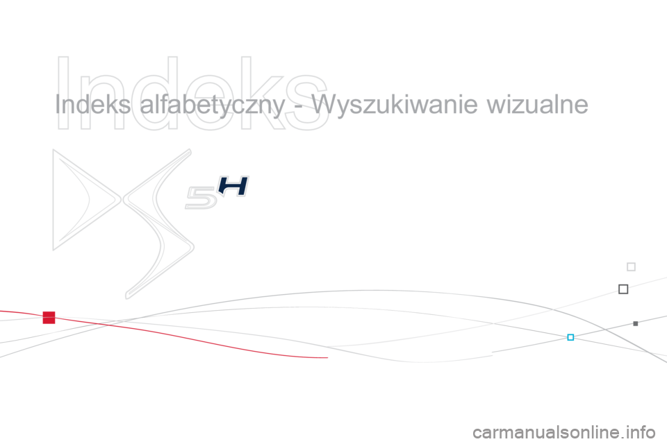 CITROEN DS5 HYBRID 2013 Instrukcja obsługi (in Polish)
Indeks
Indeks alfabetyczny - Wyszukiwanie wizualne CITROEN DS5 HYBRID 2013 Instrukcja obsługi (in Polish)
Indeks
Indeks alfabetyczny - Wyszukiwanie wizualne