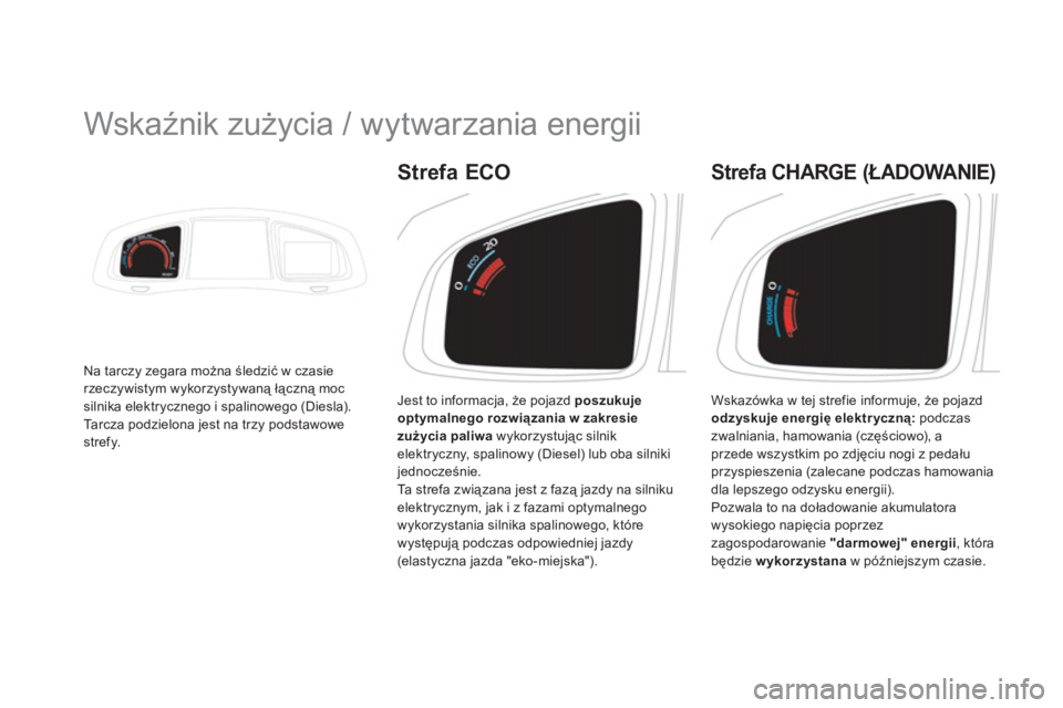 CITROEN DS5 HYBRID 2013 Instrukcja obsługi (in Polish)
Wskaźnik zużycia / wytwarzania energii
Na tarczy zegara można śledzić w czasierzeczywistym wykorzystywaną łączną moc silnika elektrycznego i spalinowego (Diesla).
Ta r c z a CITROEN DS5 HYBRID 2013 Instrukcja obsługi (in Polish)
Wskaźnik zużycia / wytwarzania energii
Na tarczy zegara można śledzić w czasierzeczywistym wykorzystywaną łączną moc silnika elektrycznego i spalinowego (Diesla).
Ta r c z a