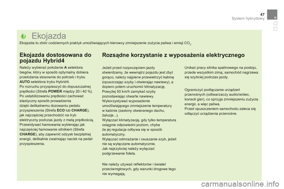CITROEN DS5 HYBRID 2013 Instrukcja obsługi (in Polish) 47System hybrydowy
Ekojazda
Ekojazda to zbiór codziennych praktyk umożliwiających kierowcy zmniejszenie zużycia paliwa i emisji CO2.
Eko CITROEN DS5 HYBRID 2013 Instrukcja obsługi (in Polish) 47System hybrydowy
Ekojazda
Ekojazda to zbiór codziennych praktyk umożliwiających kierowcy zmniejszenie zużycia paliwa i emisji CO2.
Eko