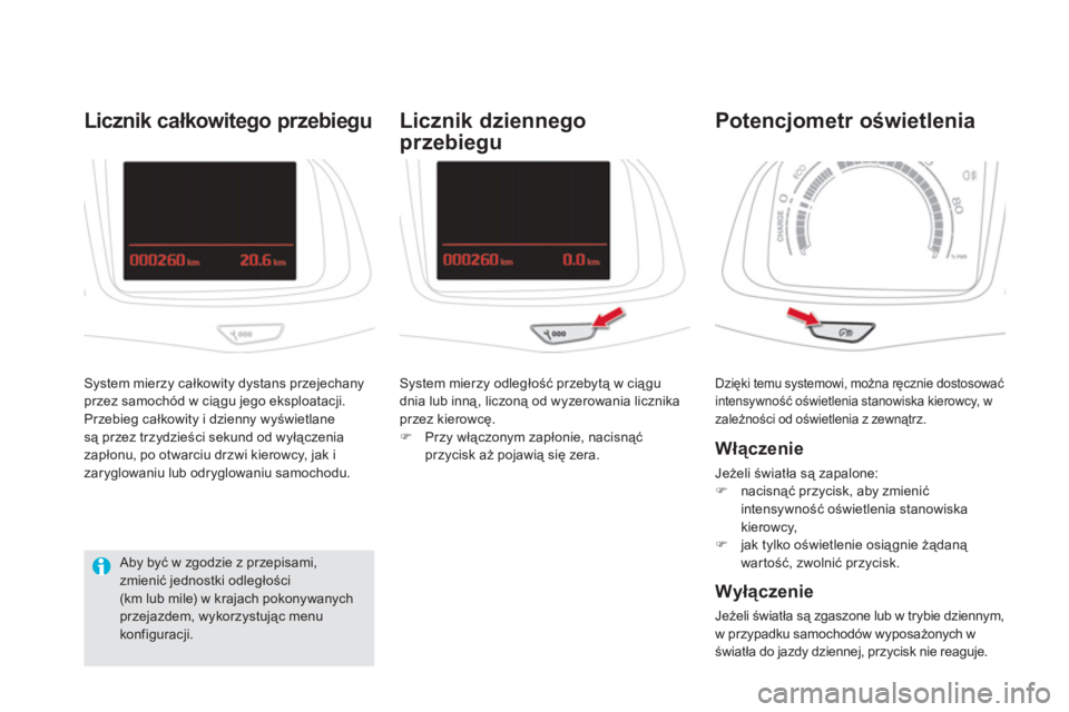 CITROEN DS5 HYBRID 2013 Instrukcja obsługi (in Polish) Dzięki temu systemowi, można ręcznie dostosować
intensywność oświetlenia stanowiska kierowcy, w zależności od oświetlenia z zewnątrz.
Potencjometr oświetlenia
Włączenie
Jeżeli CITROEN DS5 HYBRID 2013 Instrukcja obsługi (in Polish) Dzięki temu systemowi, można ręcznie dostosować
intensywność oświetlenia stanowiska kierowcy, w zależności od oświetlenia z zewnątrz.
Potencjometr oświetlenia
Włączenie
Jeżeli