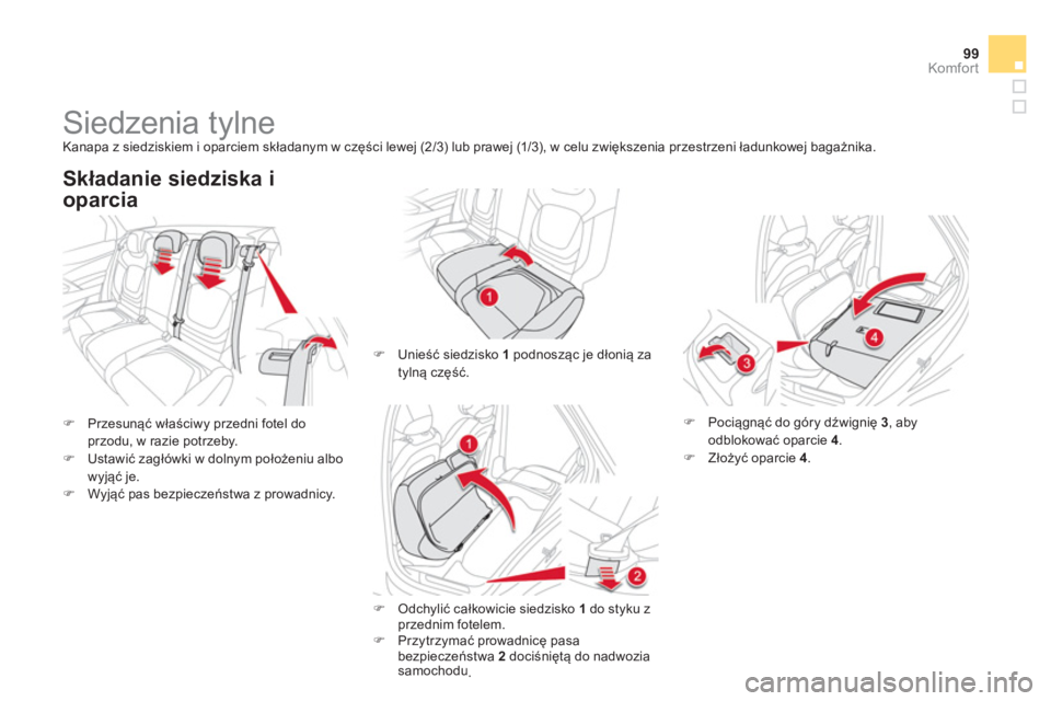 CITROEN DS5 HYBRID 2012  Instrukcja obsługi (in Polish) 99Komfor t
   
 
 
 
 
 
Siedzenia tylne  
Kanapa z siedziskiem i oparciem składanym w części lewej (2/3) lub prawej (1/3), w celu zwiększenia przestrzeni ładunkowej bagażnika.
�)Przesunąć wł