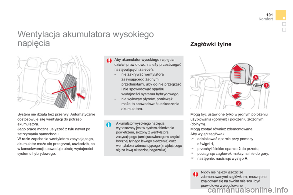 CITROEN DS5 HYBRID 2012  Instrukcja obsługi (in Polish) 101Komfor t
  Mogą być ustawione tylko w jednym położeniu
użytkowania (górnym) i położeniu złożonym(dolnym).
  Mogą zostać również zdemontowane.  Aby wyjąć zagłówek: �) 
 odblokować