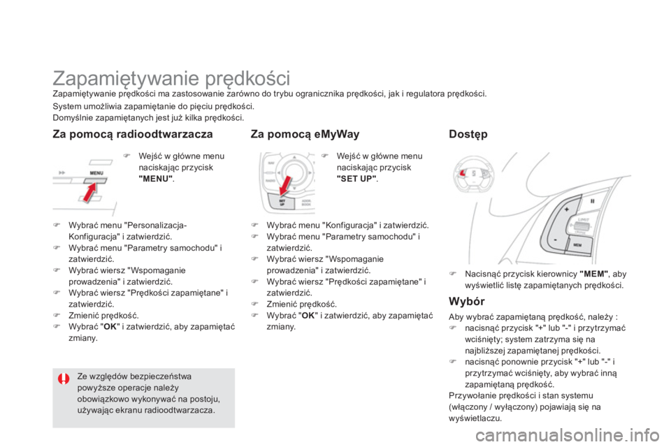 CITROEN DS5 HYBRID 2012  Instrukcja obsługi (in Polish)    
 
 
 
 
 
Zapamiętywanie prędkości Zapamiętywanie prędkości ma zastosowanie zarówno do trybu ogranicznika prędkości, jak i regulatora prędkości.
�) 
 Wejść w główne menu
naciskając