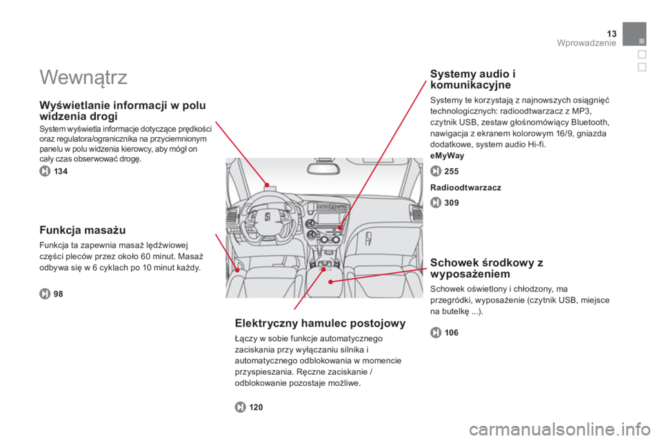 CITROEN DS5 HYBRID 2012  Instrukcja obsługi (in Polish) 13Wprowadzenie
  Wewnątrz  
 
 
Wyświetlanie informacji w polu 
widzenia dro
gi 
 System wyświetla informacje dotyczące prędkości oraz regulatora/ogranicznika na przyciemnionym
panelu w polu wid