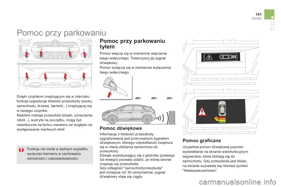 CITROEN DS5 HYBRID 2012 Instrukcja obsługi (in Polish) 141Jazda
Dzięki czujnikom znajdującym się w zderzaku
funkcja sygnalizuje bliskość przeszkody (osoby,samochodu, drzewa, barierki...) znajdującej sięw zasięgu czujnika.
Niektóre rodzaje pr CITROEN DS5 HYBRID 2012 Instrukcja obsługi (in Polish) 141Jazda
Dzięki czujnikom znajdującym się w zderzaku
funkcja sygnalizuje bliskość przeszkody (osoby,samochodu, drzewa, barierki...) znajdującej sięw zasięgu czujnika.
Niektóre rodzaje pr
