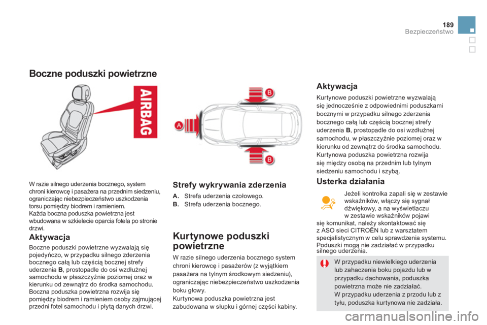 CITROEN DS5 HYBRID 2012  Instrukcja obsługi (in Polish) 189Bezpieczeństwo
 
 
 
 
 
 
Boczne poduszki powietrzne 
 
 Aktywacja
 
Boczne poduszki powietrzne wyzwalają się pojedyńczo, w przypadku silnego zderzenia 
bocznego całą lub częścią bocznej 