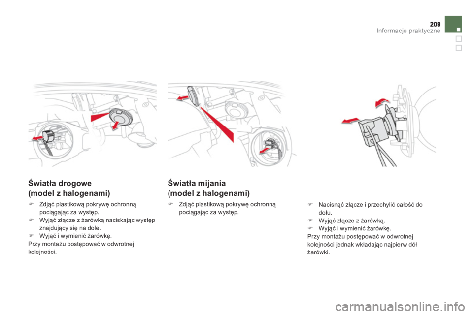 CITROEN DS5 HYBRID 2012  Instrukcja obsługi (in Polish) Informacje praktyczne
Światła mijania
(model z halogenami)
�) 
 Zdjąć plastikową pokrywę ochronną 
pociągając za występ.
 
 
 
 
 
 
 
Światła drogowe
(model z halogenami) 
�)Zdjąć plast