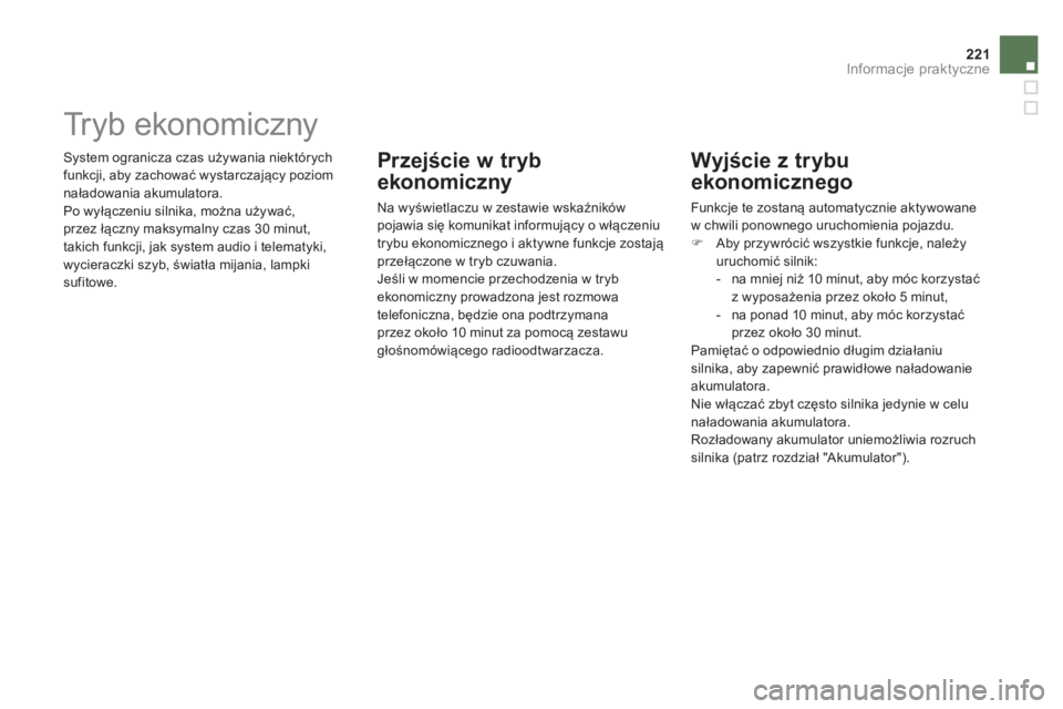 CITROEN DS5 HYBRID 2012  Instrukcja obsługi (in Polish) 221Informacje praktyczne
 System ogranicza czas używania niektórych
funkcji, aby zachować wystarczający poziom naładowania akumulatora. 
  Po wyłączeniu silnika, można używać,przez łączny 