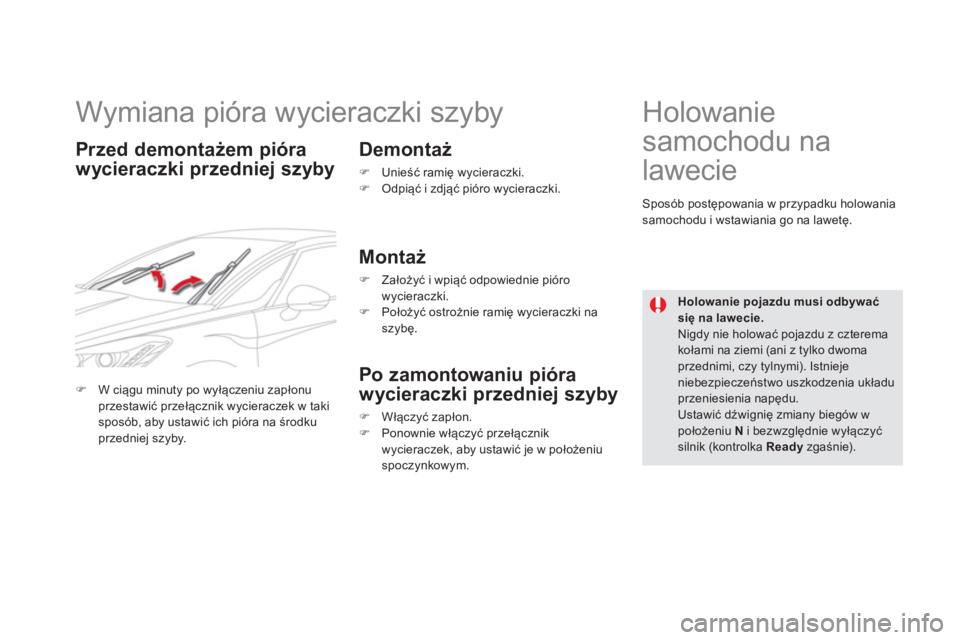 CITROEN DS5 HYBRID 2012  Instrukcja obsługi (in Polish)    
 
 
 
 
 
Wymiana pióra wycieraczki szyby 
Przed demontażem pióra 
w
ycieraczki przedniej szyby
   
Demontaż 
�) 
 Unieść ramię wycieraczki. �) 
 Odpiąć i zdjąć pióro wycieraczki.
 
 
