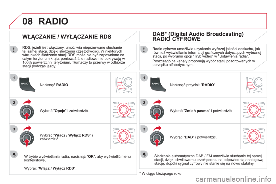 CITROEN DS5 HYBRID 2012  Instrukcja obsługi (in Polish) 1
2
3
08
1
2
3
   
Nacisnąć  RADIO.
 
 
 
 
 
 
WŁĄCZANIE / WYŁĄCZANIE RDS 
 
 
RDS, jeżeli jest włączony, umożliwia nieprzerwane słuchanie 
tej samej stacji, dzięki śledzeniu częstotliw