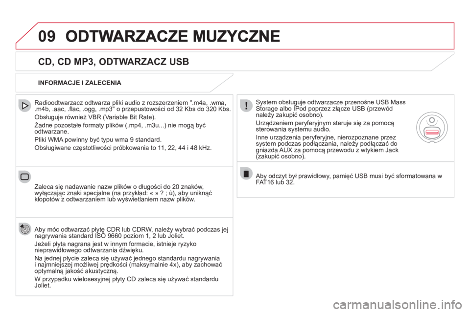 CITROEN DS5 HYBRID 2012  Instrukcja obsługi (in Polish) 09
   
CD, CD MP3, ODTWARZACZ USB 
 
 
Radioodtwarzacz odtwarza pliki audio z rozszerzeniem ".m4a, .wma,.m4b, .aac, .flac, .ogg, .mp3" o przepustowości od 32 Kbs do 320 Kbs.
 
Obsługuje również VB