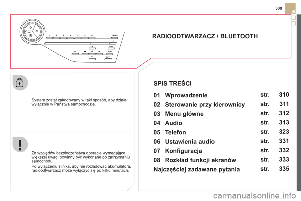 CITROEN DS5 HYBRID 2012  Instrukcja obsługi (in Polish) 309
   
System został zakodowany w taki sposób, aby działał
wyłącznie w Państwa samochodzie.  
 
 
 
 
 
 
RADIOODTWARZACZ / BLUETOOTH 
   
01 Wprowadzenie   
 
 
Ze względ