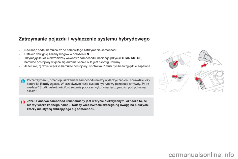 CITROEN DS5 HYBRID 2012  Instrukcja obsługi (in Polish) Zatrzymanie pojazdu i wyłączenie systemu hybrydowego
JeżeliPaństwasamochód uruchamiany jest w trybie elektrycznym, oznacza to, że nie wytwarza żadnego hałasu. Należy więc zwrócić szczegól