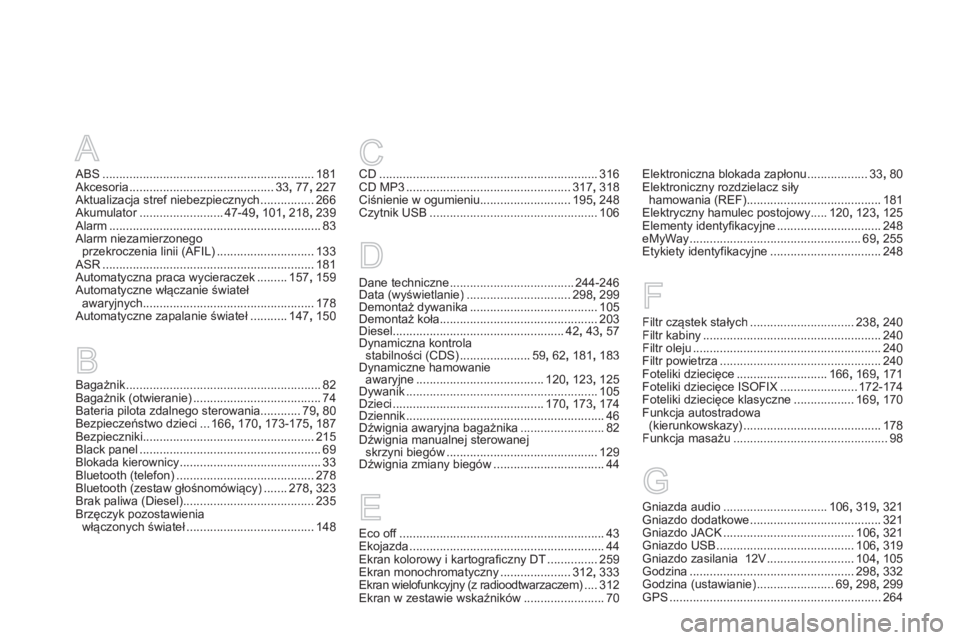 CITROEN DS5 HYBRID 2012  Instrukcja obsługi (in Polish) A
ABS...............................................................181Akcesoria...........................................33, 77, 227Aktualizacja stref niebezpiecznych ................266Akumulator..