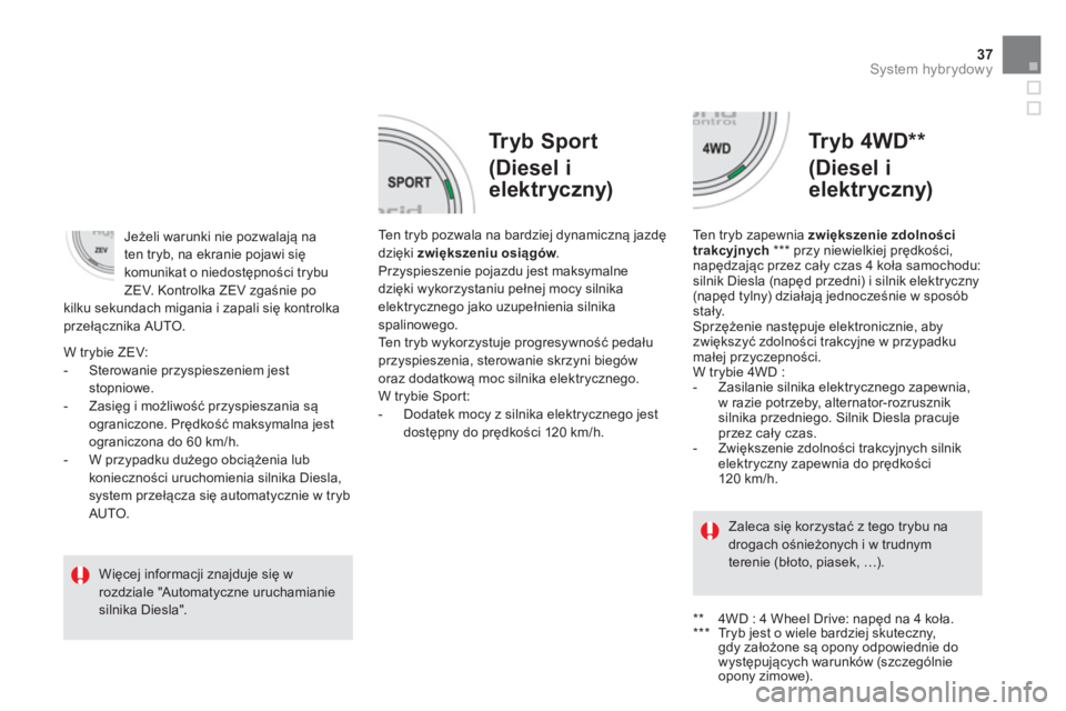 CITROEN DS5 HYBRID 2012  Instrukcja obsługi (in Polish) 37
System hybrydowy
   
Tryb Sport  
(Diesel i 
elektryczny)    
Tr
yb 4WD ** 
   
(Diesel i
elektryczny)
Ten tryb pozwala na bardziej dynamiczną jazdę dzięki  zwiększeniu osiągów.wPrzyspieszeni
