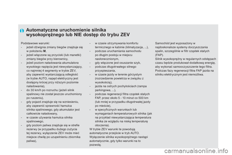 CITROEN DS5 HYBRID 2012  Instrukcja obsługi (in Polish)    
 
 
 
 
 
 Automatyczne uruchomienie silnika 
wysokoprężnego lub NIE dostęp do trybu ZEV
-   w czasie utrzymywania komfortu termicznego w kabinie (klimatyzacja, ...), -  podczas uruchamiania sa