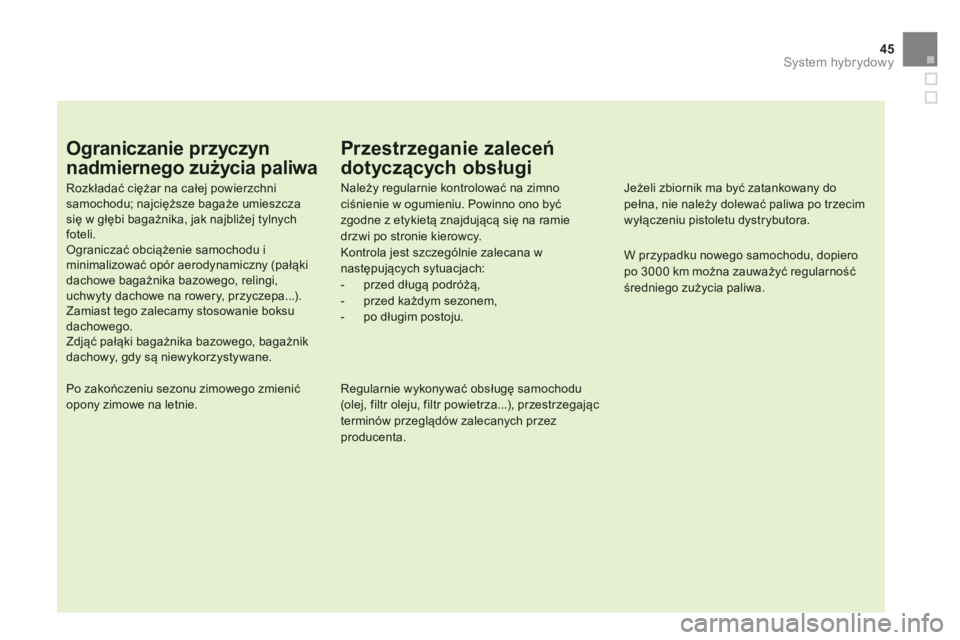CITROEN DS5 HYBRID 2012  Instrukcja obsługi (in Polish) 45
System hybrydowy
Ograniczanie przyczyn
nadmiernego zużycia paliwa 
Rozkładać ciężar na całej powierzchnisamochodu; najcięższe bagaże umieszczasię w głębi bagażnika, jak najbliżej tyln