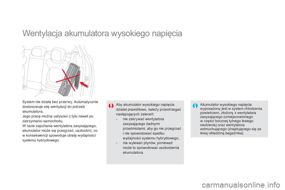 CITROEN DS5 HYBRID 2012  Instrukcja obsługi (in Polish) System nie działa bez przer wy. Automatycznie
dostosowuje siłę wentylacji do potrzeb akumulatora. 
Jego pracę można usłyszeć z tyłu nawet po 
zatrzymaniu samochodu. W razie zapchania wentylato